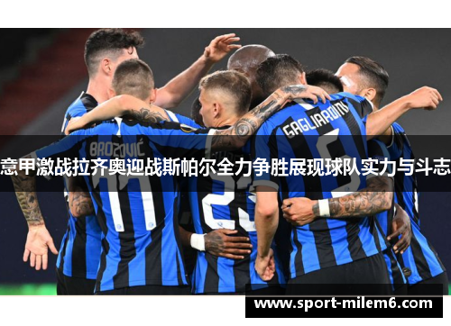 意甲激战拉齐奥迎战斯帕尔全力争胜展现球队实力与斗志